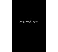 Let Go. Begin Again.: A 6x9 Black Lined Notebook for Emotional Reset, Gentle Reflection, and Personal Renewal