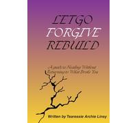 Let Go, Forgive, Rebuild: A Guide to Healing Without Returning to What Broke You.