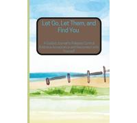 Let Go, Let Them, and Find You: A Guided Journal to Release Control, Embrace Acceptance and Reconnect with Yourself