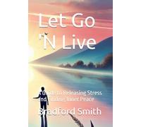 Let Go 'N Live: A Guide to Releasing Stress and Finding Inner Peace (The Resilience Personal Development Series)