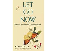 Let Go Now: Embrace Detachment as a Path to Freedom (Addiction Recovery and Al-Anon Self-Help Book)