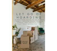 Let Go of Hoarding: A Practical Guide to Help Your Family Reclaim Space, Reduce Stress, and Create a Home That Truly Works for You