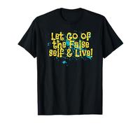 Let Go of The False Self and Live! T-Shirt
