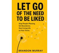 Let Go of the Need to Be Liked: Stop People-Pleasing. Set Boundaries. Start Living Life on Your Terms. (Let Go Series)