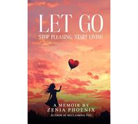 Let Go: Stop Pleasing, Start Living: A Memoir for Women Reclaiming Their Worth