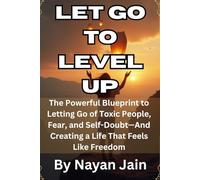 Let Go to Level Up: The Powerful Blueprint to Letting Go of Toxic People, Fear, and Self-Doubt-And Creating a Life That Feels Like Freedom