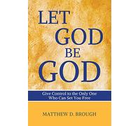 Let God Be God: Give Control to the Only One Who Can Set You Free: 1 (The Let God series)