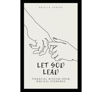 Let God Lead Financial Wisdom from Biblical Stewards: Learning from Biblical Leaders How to Let God Guide Your Finances