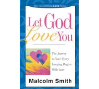 Let God Love You: The Answer to Your Every Longing Begins With Love (The Unconditional Love Series)