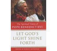 Let God's Light Shine Forth: The Spiritual Vision of Pope Benedict XVI