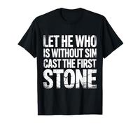 Let He Who is Without Sin Cast The First Stone - T-Shirt
