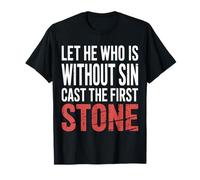 Let He Who is Without Sin Cast The First Stone - T-Shirt