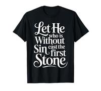 Let He Who is Without Sin Cast The First Stone - T-Shirt