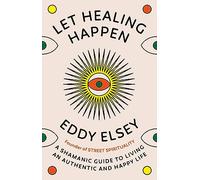 Let Healing Happen: A Shamanic Guide to Living An Authentic and Happy Life – Rider