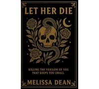 Let Her Die: Killing the Version of You That Keeps You Small
