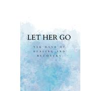 Let her go: Prompts journey to Heal and recovery from a breakup in 365 days