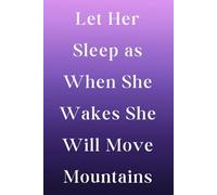 Let Her Sleep as When She Wakes She Will Move Mountains Notebook for Women Journal for Her Birthday Gift Mother's Day Gift for New Moms Women ... Blank: 120 Blank Lined Pages at 6x9 Inches