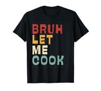 Let Him Cook, Bruh Let me Cook Funny Saying Chef T-Shirt