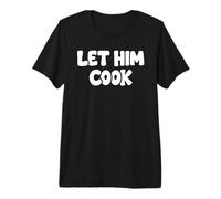 Let Him Cook Funny Viral Meme Internet Slang Phrase Premium T-Shirt