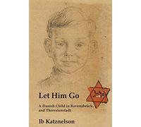 Let him Go: A Danish Child in Ravensbrück and Theresienstadt