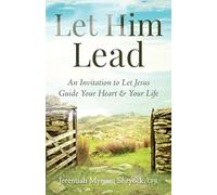 Let Him Lead: An Invitation to Let Jesus Guide Your Heart and Your Life