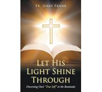 Let His Light Shine Through: Discerning One's "True Self" in the Beatitudes