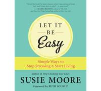 Let It Be Easy: Simple Ways to Stop Stressing and Start Living