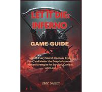 LET IT DIE: INFERNO GAME GUIDE: Unlock Every Secret, Conquer Every Floor, and Master the Deep Inferno with Proven Strategies for Survival, Combat, and Loot