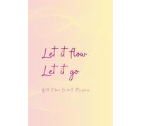 Let it Flow, Let it Go: A Minimalist Lined Journal for Writing, Reflection & Mindful Expression: A Notebook for Everything and Nothing