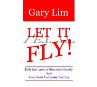 Let It Fly! Defy the Laws of Business Gravity and Keep Your Company Soaring