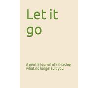Let it go: A gentle journal of releasing what no longer suit you