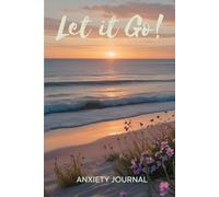 Let It Go: Anxiety Journal: A diary to release your Stress and Anxiety through writing or drawing. Start Creating your Happy, Peaceful Life!