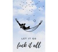 Let it go, fuck it all. Journal 5x8 inches. 150 pages.
