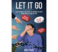 Let It Go: How To Break Free From The Burden Of What Other People Think Of You