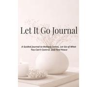 Let It Go Journal: Guided Prompts to Release Stress, Let Go of What You Can’t Control, and Find Peace