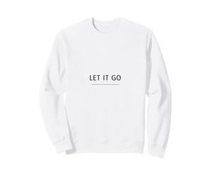 Let It Go Minimalist Design - Mindfulness Quote Sweatshirt