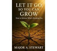 LET IT GO, SO YOU CAN GROW: How To Release What's Breaking You
