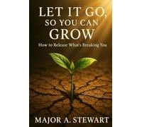 LET IT GO, SO YOU CAN GROW: How To Release What's Breaking You