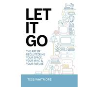 Let It Go!: The Art of Decluttering Your Space, Your Mind, Your Future (Mind • Life • Growth)