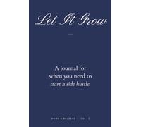 Let It Grow: A Journal for When You Need to Start a Side Hustle