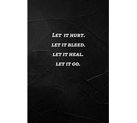 Let It Hurt, Let It Bleed, Let It Heal, Let It Go: Elegant Lined Journal Notebook, Deep Quote, Great Gift for Everyone, Inspirational Quote, Motivational, 6 x 9 inches, 112 pages