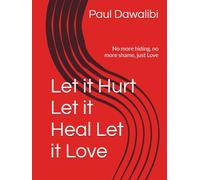 Let it Hurt Let it Heal Let it Love: No more hiding, no more shame, just Love