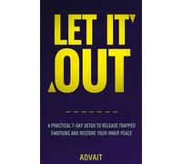 Let It Out: A Practical 7-Day Detox to Release Trapped Emotions and Restore Your Inner Peace (7 Day Yogic Detox)