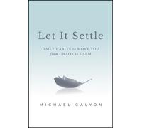 Let It Settle : Daily Habits to Move You From Chaos to Calm