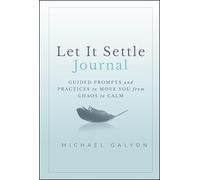 Let It Settle Journal : Guided Prompts and Practices to Move You From Chaos to Calm