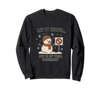 Let It Snow... Not in My Yard Sweatshirt