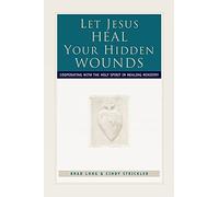 Let Jesus Heal Your Hidden Wounds: Cooperating with the Holy Spirit in Healing Ministry