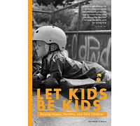 Let Kids Be Kids: Raising Happy, Healthy and Safe Children