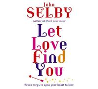 Let Love Find You: Seven steps to open your heart to love