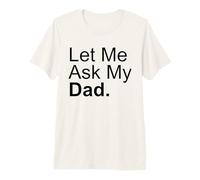 Let Me Ask My Dad Asking My Father Son Daughter Quote Saying Premium T-Shirt